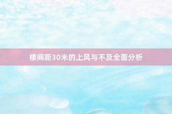 楼间距30米的上风与不及全面分析